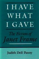 I Have What I Gave: The Fiction of Janet Frame 0807613088 Book Cover