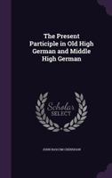 The Present Participle in Old High German and Middle High German 1357937571 Book Cover