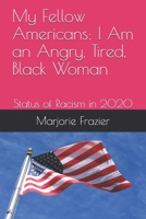 My Fellow Americans: I Am an Angry, Tired, Black Woman: Status of Racism in 2020 B08M8DS3FD Book Cover