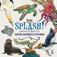 Splash!: Donovan Bixley's Coastal Creatures of Aotearoa 1869715063 Book Cover