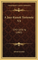 A Jasz-Kunok Tortenete V4: 1542-1656-Ig (1885) 1160276803 Book Cover