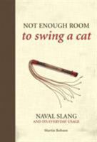 Not Enough Room to Swing a Cat: Naval Slang and Its Everyday Usage 1844860736 Book Cover