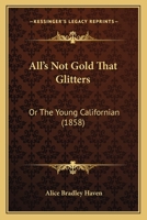 "All's Not Gold That Glitters": Or, The Young Californian 9354360610 Book Cover