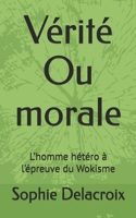 Vérité Ou morale: L’homme hétéro à l’épreuve du Wokisme (French Edition) B0F46M78W5 Book Cover