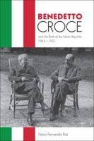 Benedetto Croce and the Birth of the Italian Republic, 1943-1952 1487504462 Book Cover