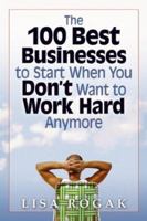 The 100 Best Businesses to Start When You Don't Want to Work Hard Anymore 1564147363 Book Cover
