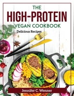 The High-Protein Vegan Cookbook: Delicious Recipes 1804371866 Book Cover