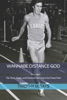 WANNABE DISTANCE GOD: The Thirst, Angst, and Passion of Running in the Chase Pack 1479118834 Book Cover