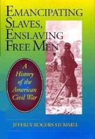 Emancipating Slaves, Enslaving Free Men: A History of the American Civil War