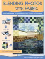 Blending Photos with Fabric: A Beautiful New Way to Combine Photography, Printing and Quiltmaking 1893824330 Book Cover
