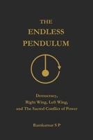 The Endless Pendulum: Democracy, Right Wing, Left Wing, and The Sacred Conflict of Power 9334336536 Book Cover