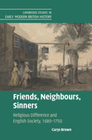 Friends, Neighbours, Sinners: Religious Difference and English Society, 1689-1750 1009221337 Book Cover