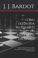 Cómo destruir a tu enemigo sin ensuciarte las manos: Manual elegante de guerra psicológica, manipulación sutil y victoria limpia (Spanish Edition) B0FJ1P6SS2 Book Cover