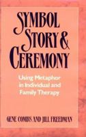 Symbol Story  Ceremony: Using Metaphor in Individual and Family Therapy 0393700925 Book Cover