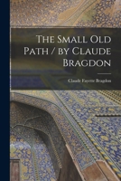 The Small Old Path / by Claude Bragdon 1014252814 Book Cover