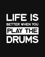Life Is Better When You Play the Drums: Drum Gift for People Who Love Playing the Drums - Funny Saying on Black and White Cover Design for Musicians - Blank Lined Journal or Notebook 1711893358 Book Cover