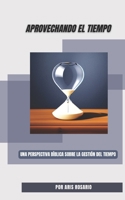 Aprovechando El Tiempo: Una perspectiva bíblica sobre la gestión del tiempo B0BW2C3DLY Book Cover