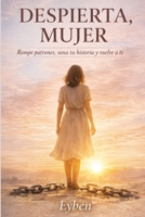 Despierta Mujer: Rompe patones, sana tu historia y vuelve a ti (Spanish Edition) B0GW349PWM Book Cover