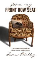 From My Front Row Seat: A Collection of Stories from My Time Working Alongside Women in Recovery 1957616288 Book Cover