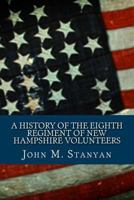 A History of the Eighth Regiment of New Hampshire Volunteers, Including its Service as Infantry, Second N. H. Cavalry, and Veteran Battalion in the ... of Three Years, ten Months, and Nineteen Days 1017697019 Book Cover