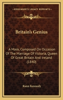 Britain's Genius: A Mask, Composed on Occasion of the Marriage of Victoria, Queen of Great Britain and Ireland, to Prince Albert of Saxe-Coburg (Classic Reprint) 1120167396 Book Cover