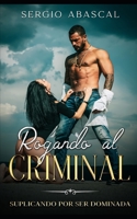 Rogando al Criminal: Suplicando por ser Dominada B096YWNRQG Book Cover