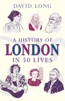 A History of London in 50 Lives 1780745702 Book Cover