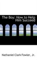 The Boy, How to Help Him Succeed: A Symposium of Successful Experiences 1104383780 Book Cover