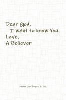 Dear God, I want to know You. Love, A Believer 1387050915 Book Cover