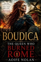 BOUDICA: THE QUEEN WHO BURNED ROMAN BRITAIN B0H3KV42T4 Book Cover