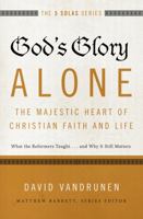God's Glory Alone---The Majestic Heart of Christian Faith and Life: What the Reformers Taught...and Why It Still Matters 0310515807 Book Cover