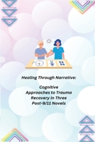 Healing Through Narrative: Cognitive Approaches to Trauma Recovery in Three Post-9/11 Novels 8202791359 Book Cover