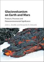 Glaciovolcanism on Earth and Mars: Products, Processes and Palaeoenvironmental Significance 1107037395 Book Cover