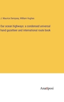 Our ocean highways: a condensed universal hand gazetteer and international route book 3382136279 Book Cover