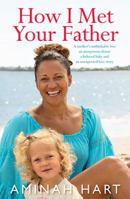 How I Met Your Father: A Mother's Unthinkable Loss an Anonymous Donor a Beloved Baby and an Unexpected Love Story 1925266907 Book Cover