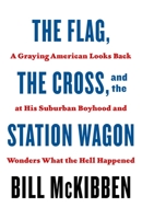The Flag, the Cross, and the Station Wagon: A Graying American Looks Back at His Suburban Boyhood and Wonders What the Hell Happened 1250823609 Book Cover