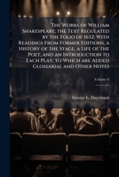 The Works of William Shakespeare; The Text Regulated by the Folio of 1632; With Readings from Former Editions, a History of the Stage, a Life of the Poet, and an Introduction to Each Play; To Which Ar 1172373108 Book Cover