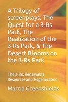 A Trilogy of screenplays: The Quest for a 3-R's Park, The Realization of the 3-R's Park, & The Desert Blooms on the 3-R's Park: The 3-R's: Renewable Resources and Regeneration B08LN97B9W Book Cover
