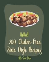 Hello! 200 Gluten-Free Side Dish Recipes: Best Gluten-Free Side Dish Cookbook Ever For Beginners [Book 1] B085JZZKRB Book Cover