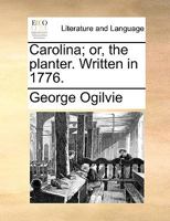 Carolina; or, the Planter. Written in 1776 1140971735 Book Cover