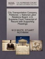 City Transportation Company, Petitioner, v. National Labor Relations Board. U.S. Supreme Court Transcript of Record with Supporting Pleadings 1270480170 Book Cover
