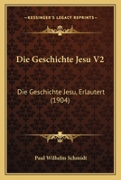 Die Geschichte Jesu V2: Die Geschichte Jesu, Erlautert (1904) 1120498910 Book Cover