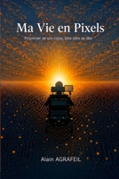 Ma vie en Pixels: Prisonnier de son corps, libre dans sa tête. (French Edition) B0H8MG48HW Book Cover