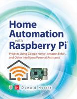Home Automation with Raspberry Pi: Projects Using Google Home, Amazon Echo, and Other Intelligent Personal Assistants 1260440354 Book Cover