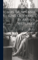 Mrs. Brown And King Cetewayo, By Arthur Sketchley 102129747X Book Cover