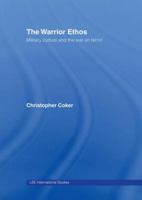 The Warrior Ethos: Military Culture and the War on Terror (LSE International Studies): Military Culture and the War on Terror (LSE International Studies) 0415424526 Book Cover