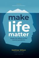 Make Life Matter: Break the Effects of the Mental Pandemic 0989255247 Book Cover