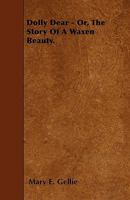 Dolly Dear - Or, the Story of a Waxen Beauty. 1296257606 Book Cover