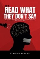 HOW TO READ WHAT THEY DON'T SAY: Analyze Minds, Predict Reactions, and Become Irresistibly Charismatic Without Saying a Word B0HHG1FMHG Book Cover