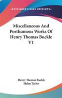 Miscellaneous And Posthumous Works Of Henry Thomas Buckle V1 1163310433 Book Cover